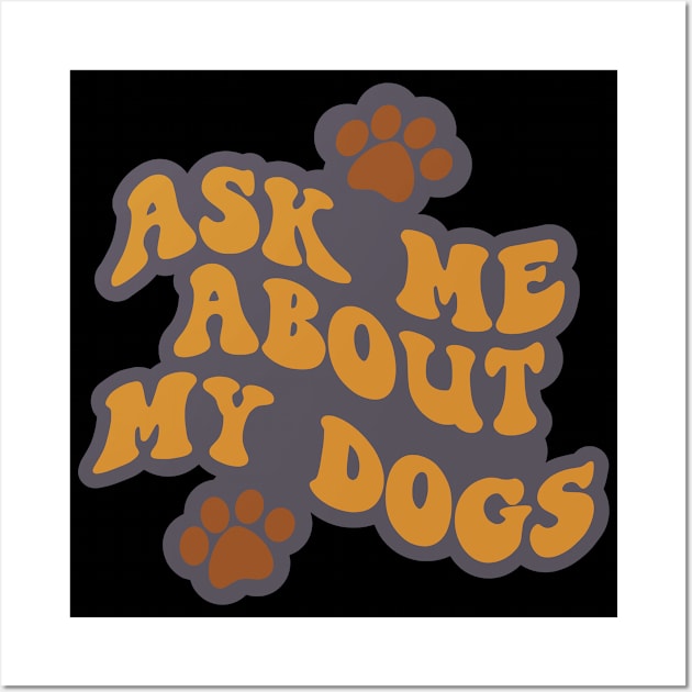 Ask Me About My Dogs Wall Art by Miozoto_Design